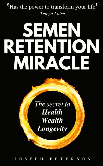 Semen Retention Miracle Secrets of Sexual Energy Transmutation for Wealth, Health, Sex and Longevity (Cultivating Male Sexual Energy)