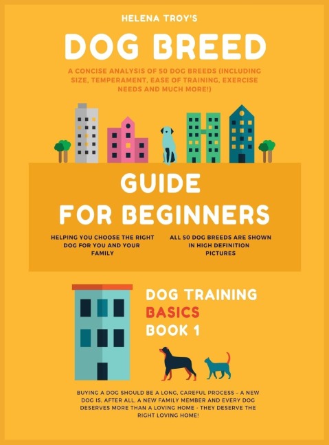 Dog Breed Guide For Beginners: A Concise Analysis Of 50 Dog Breeds (Including Size, Temperament, Ease of Training, Exercise Needs and Much More!)