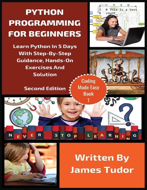 Python Programming For Beginners: Learn Python In 5 Days with Step-By-Step Guidance, Hands-On Exercises And Solution