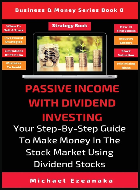 Passive Income With Dividend Investing: Your Step-By-Step Guide To Make Money In The Stock Market Using Dividend Stocks