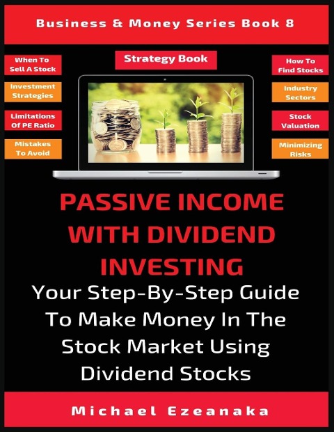 Passive Income With Dividend Investing: Your Step-By-Step Guide To Make Money In The Stock Market Using Dividend Stocks