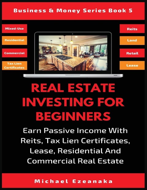 Real Estate Investing For Beginners: Earn Passive Income With Reits, Tax Lien Certificates, Lease, Residential & Commercial Real Estate
