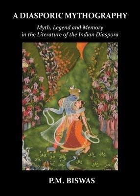 A Diasporic Mythography: Myth, Legend and Memory in the Literature of the Indian Diaspora
