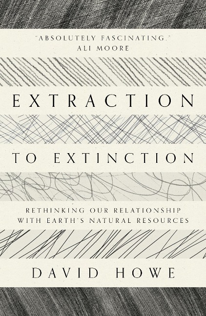 Extraction to Extinction: Rethinking our Relationship with Earths Natural Resources