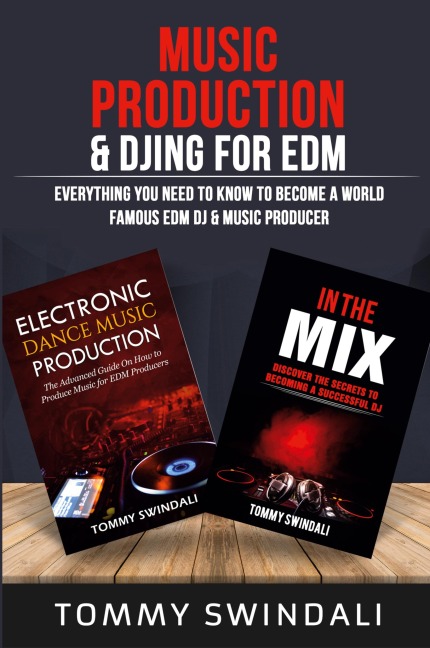 Music Production & DJing for EDM: Everything You Need To Know To Become A World Famous EDM DJ & Music Producer (Two Book Bundle)