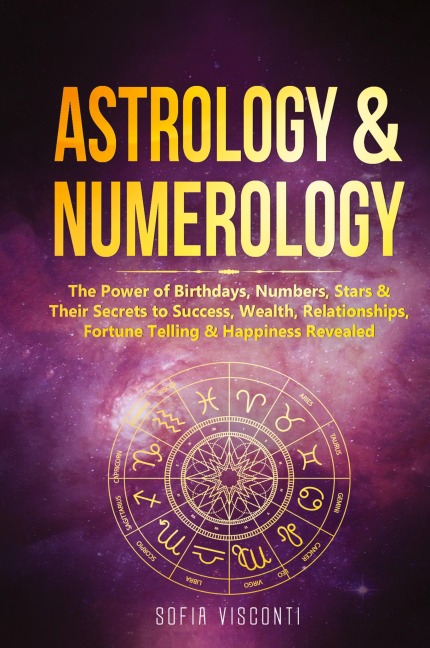 Astrology & Numerology: The Power Of Birthdays, Numbers, Stars & Their Secrets to Success, Wealth, Relationships, Fortune Telling & Happiness Revealed (2 in 1 Bundle)