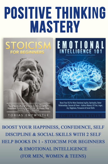 Positive Thinking Mastery: Boost Your Happiness, Confidence, Self Discipline & Social Skills With 2 Self Help Books In 1 - Stoicism For Beginners & Emotional Intelligence (For Men, Women & Teens)