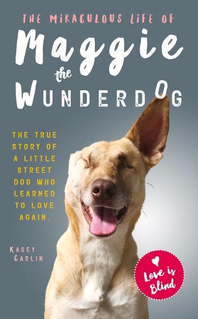 The Miraculous Life of Maggie the Wunderdog: The true story of a little street dog who learned to love again