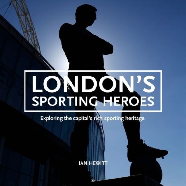 Londons Sporting Heroes: Exploring the capitals rich sporting heritage through plaques, statues and murals