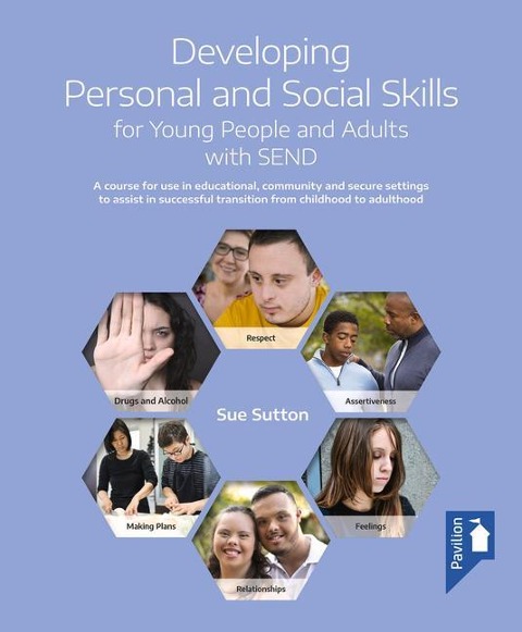 Developing Personal and Social Skills for Young People and Adults with Send: A Course for Use in Educational, Community and Secure Settings to Assist in Successful Transition from Childhood to Adulthood