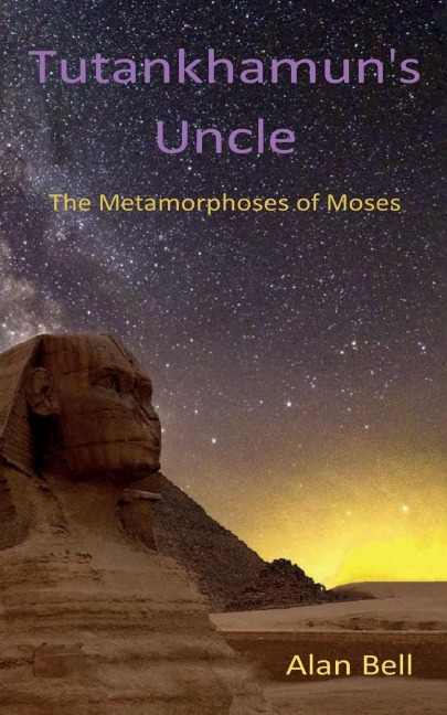 Tutankhamuns Uncle: The Metamorphoses of Moses