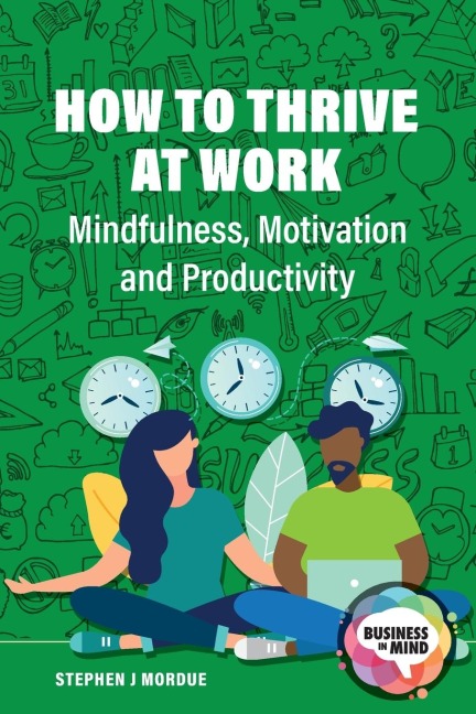 How to Thrive at Work: Mindfulness, Motivation and Productivity