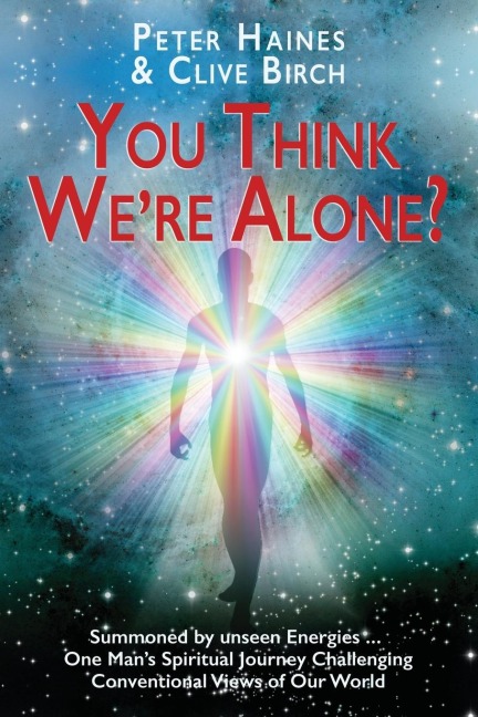 You think Were Alone?: Summoned by unseen Energies ... One Mans Spiritual Journey Challenging Conventional Views of Our World