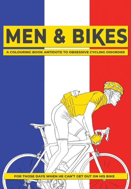 Men & Bikes. A Colouring Book Antidote To Obsessive Cycling Disorder: For Those Days When He Cant Get Out On His Bike