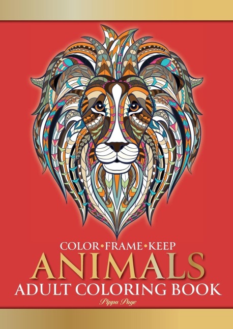 Color Frame Keep. Adult Coloring Book ANIMALS: Relaxation And Stress Relieving Lions, Pandas, Elephants, Birds, Dogs, Cats And More