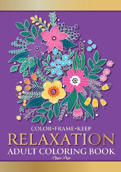 Color Frame Keep. Adult Coloring Book RELAXATION: Relaxing And Stress Relieving Flowers, Animals, Patterns, Mandalas And Garden Designs