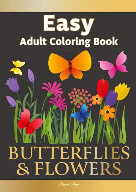 Easy Adult Coloring Book BUTTERFLIES & FLOWERS: Simple, Relaxing Floral Scenes. The Perfect Coloring Companion For Seniors, Beginners & Anyone Who Enjoys Easy Coloring