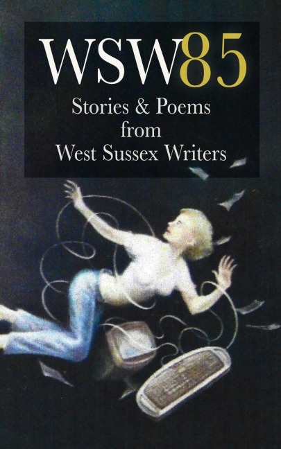 WSW 85: Stories and Poems from West Sussex Writers: Stories and Poems from West Sussex Writers