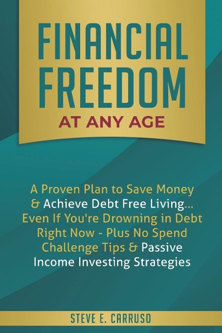 Financial Freedom at Any Age: A Proven Plan to Save Money & Achieve Debt Free Living... Even If Youre Drowning in Debt Right Now - Plus No Spend Challenge Tips & Passive Income Investing Strategies