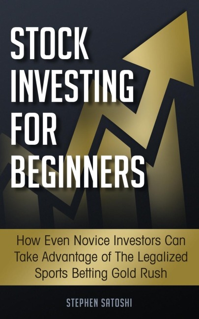 Stock Investing for Beginners: :  How Even Novice Investors Can Take Advantage of The Legalized Sports Betting Gold Rush