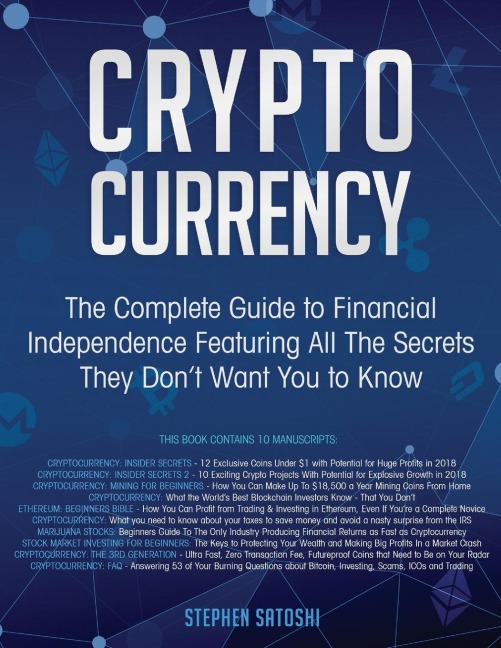 Cryptocurrency: The Complete Guide to Financial Independence Featuring All The Secrets They Dont Want You To Know