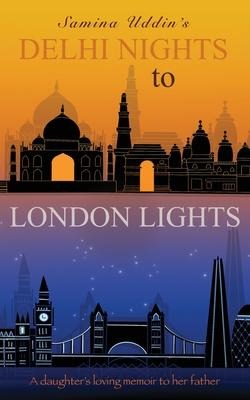 Delhi Nights to London Lights: A daughters loving memoir to her father