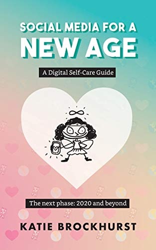 Social Media For A New Age A Digital Self-Care Guide: Book 2: The Next Phase: 2020 and Beyond