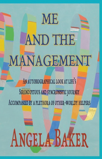 Me and the Management: An Autobiographical Look at Lifes Serendipitous and Synchronistic Journey Accompanied by a Plethora of Other-Worldly Helpers