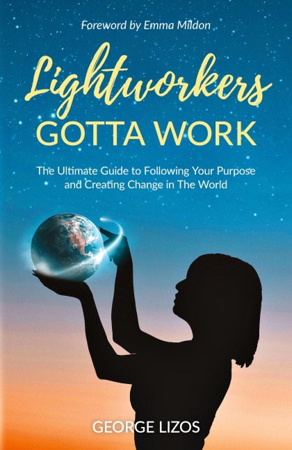 Lightworkers Gotta Work: The Ultimate Guide to Following Your Purpose and Creating Change in the World