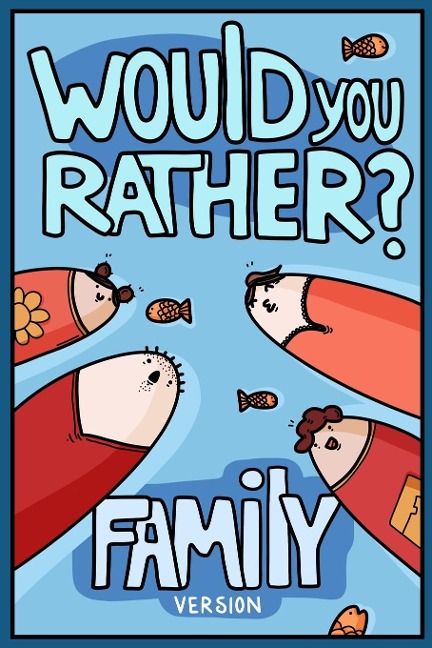 Would You Rather? Family Version: Would You Rather Questions | Family Activities Edition