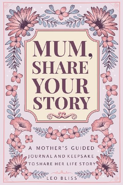 Mum, Share Your Story: A Mothers Guided Journal and Keepsake to Share Her Life Story
