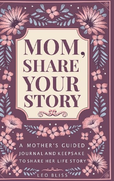 Mom, Share Your Story: A Mothers Guided Journal and Keepsake to Share Her Life Story