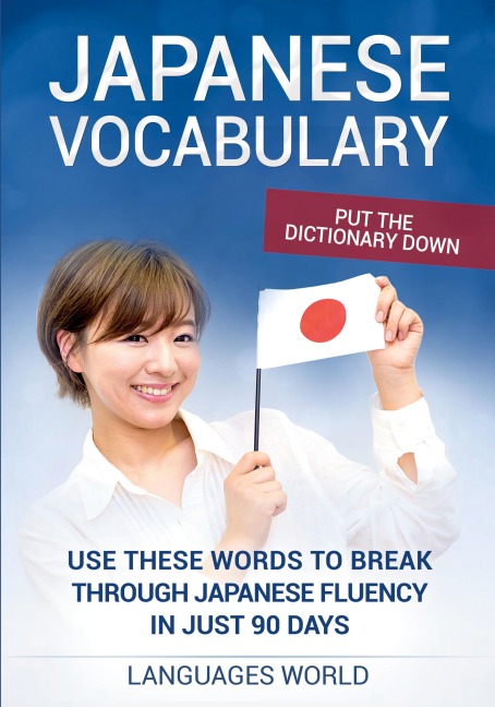 Put the dictionary down: Use These Words to Break Through Japanese Fluency in just 90 days (Japanese Vocabulary)