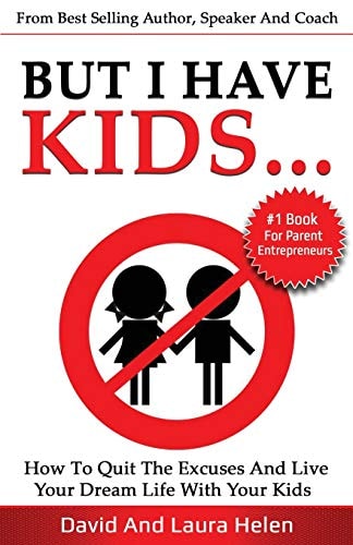 But I Have Kids... How To Quit The Excuses And Live Your Dream Life With Your Kids