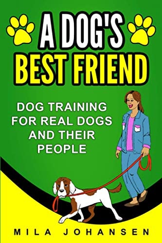 A Dog's Best Friend Dog Training for Real Dogs and Their People