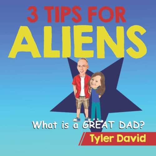 What is a GREAT DAD? 3 Tips For Aliens