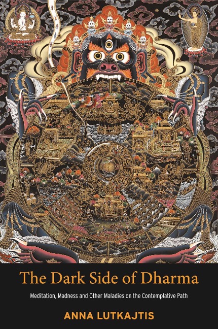 The Dark Side of Dharma: Meditation, Madness and Other Maladies on the Contemplative Path
