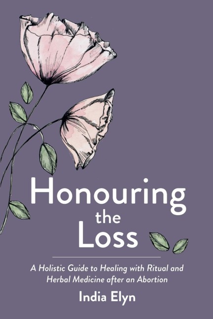 Honouring the Loss: A Holistic Guide to Healing with Ritual and Herbal Medicine after an Abortion