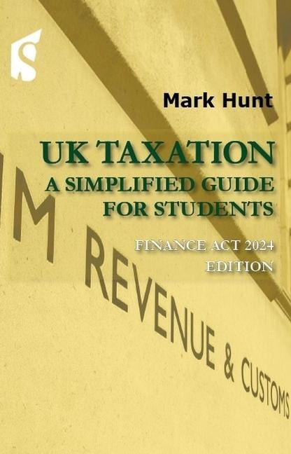 UK Taxation: A Simplified Guide for Students, Finance ACT 2024 Edition