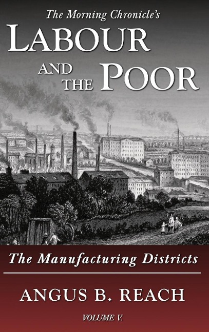 Labour and the Poor Volume V: The Manufacturing Districts