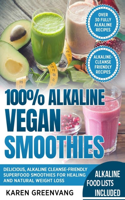 100% Alkaline Vegan Smoothies: Delicious, Alkaline Cleanse-Friendly Superfood Smoothies for Healing and Natural Weight Loss