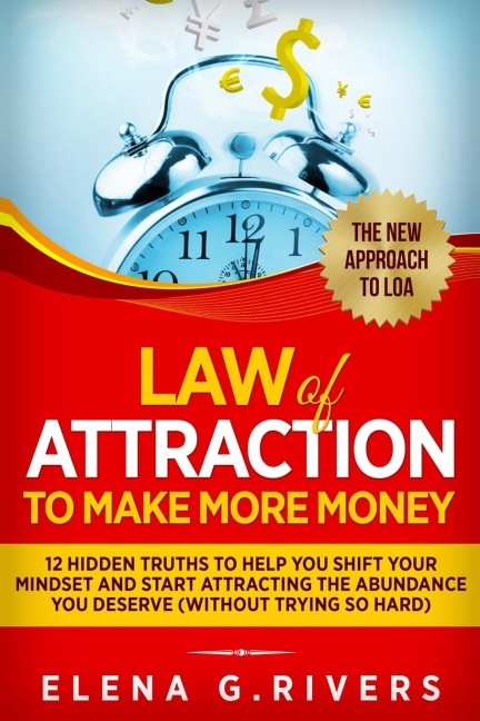 Law Of Attraction to Make More Money: 12 Hidden Truths to Help You Shift Your Mindset and Start Attracting the Abundance You Deserve
