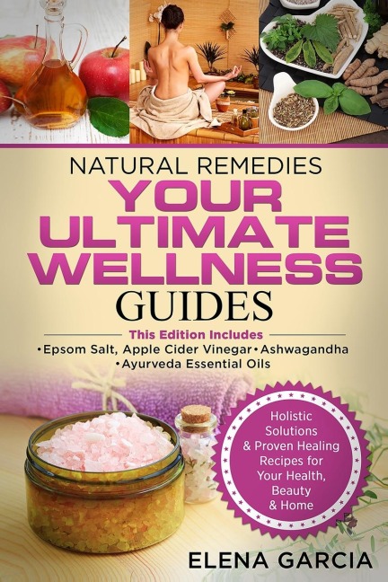 Natural Remedies: YOUR ULTIMATE WELLNESS GUIDES: Epsom Salt, Apple Cider Vinegar, Ashwagandha & Ayurveda Essential Oils