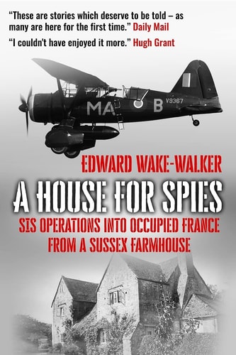 A House for Spies SIS Operations Into Occupied France from a Sussex Farmhouse
