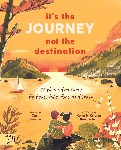 It's the Journey not the Destination: 40 slow adventures by boat, bike, foot and train
