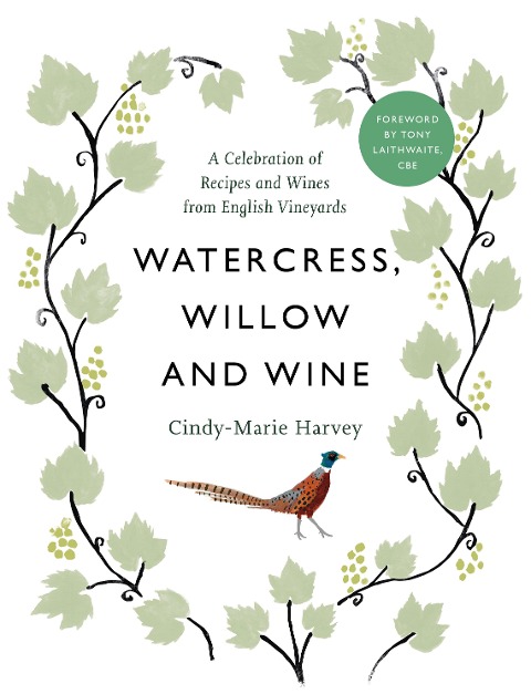 Watercress, Willow and Wine: A Celebration of Recipes and Wines from English Vineyards