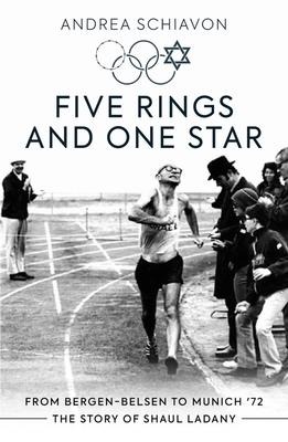 Five Rings and One Star: From Bergen-Belsen to Munich 72: The Story of Shaul Ladany