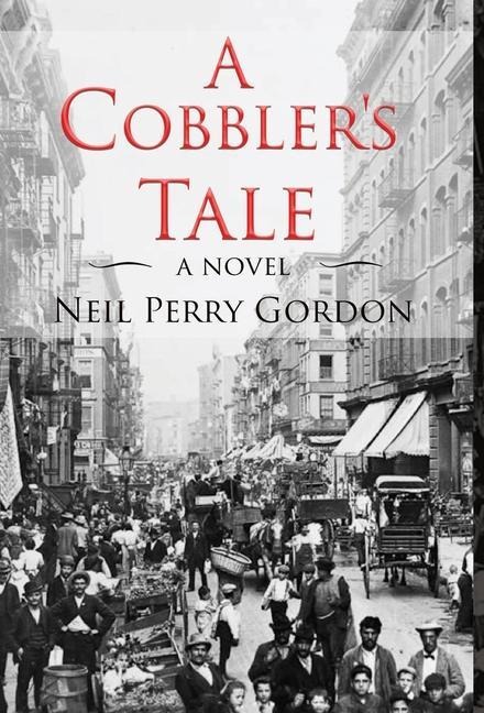 A Cobblers Tale: Jewish Immigrants Story of Survival, from Eastern Europe to New Yorks Lower East Side