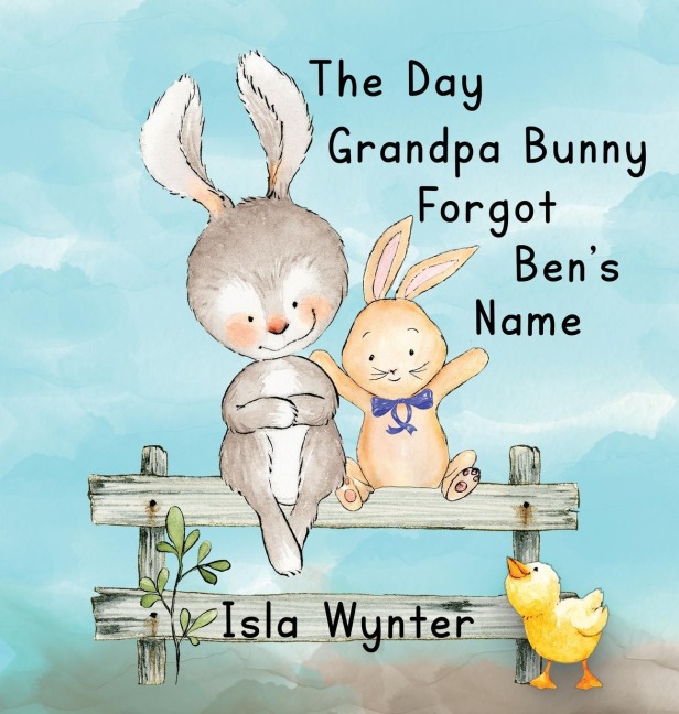 The Day Grandpa Bunny Forgot Bens Name: A Picture Book About Dementia