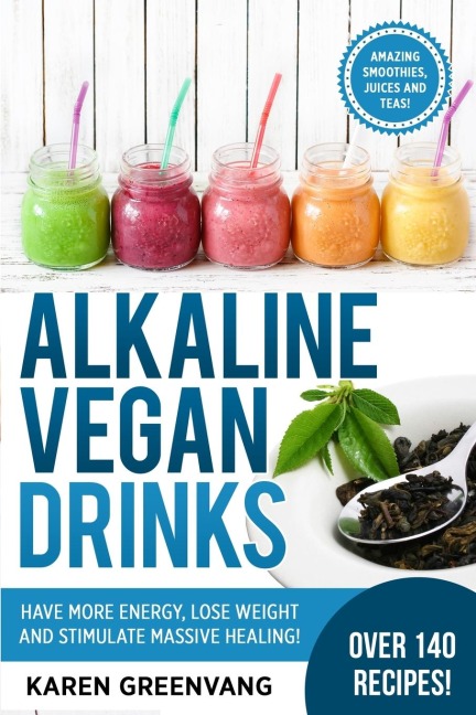 Alkaline Vegan Drinks: Have More Energy, Lose Weight and Stimulate Massive Healing!